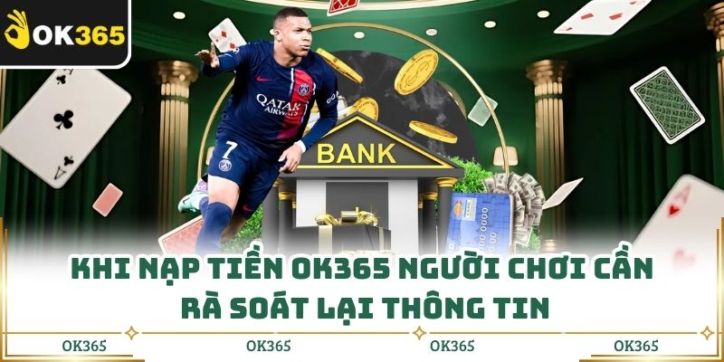 Khi nạp tiền OK365 người chơi cần rà soát lại thông tin