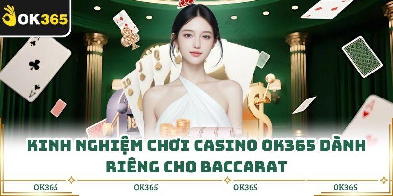 Kinh nghiệm chơi Casino OK365 dành riêng cho baccarat 