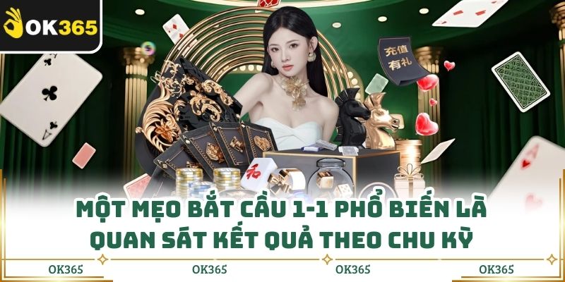 Một mẹo bắt cầu 1-1 phổ biến là quan sát kết quả theo chu kỳ