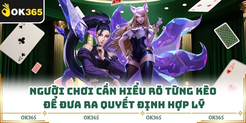 Người chơi cần hiểu rõ từng kèo để đưa ra quyết định hợp lý