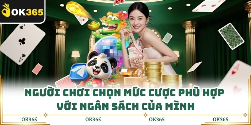 Người chơi chọn mức cược phù hợp với ngân sách của mình