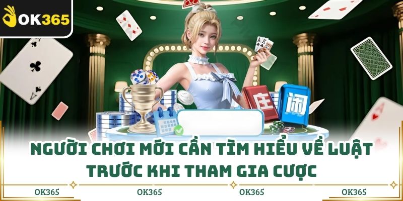 Người chơi mới cần tìm hiểu về luật trước khi tham gia cược