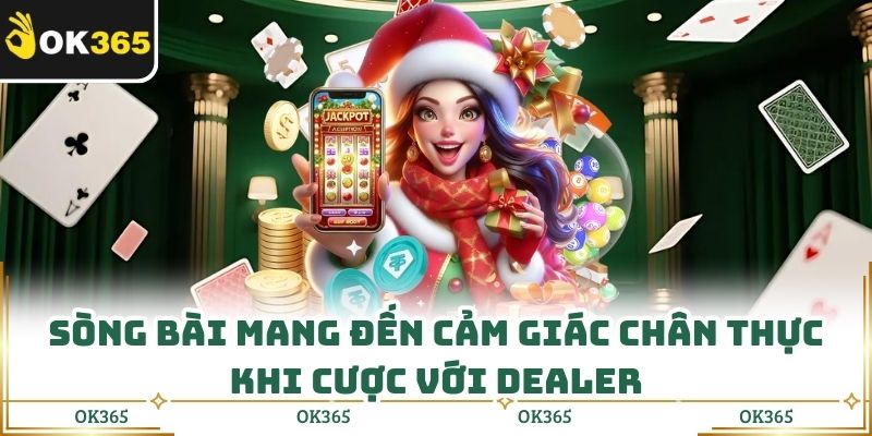 Sòng bài mang đến cảm giác chân thực khi cược với dealer