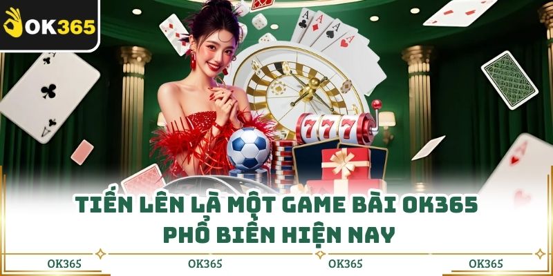 Tiến lên là một game bài OK365 phổ biến hiện nay